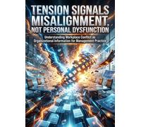 Tension Signals Misalignment, Not Personal Dysfunction: Understanding Workplace Conflict as Organizational Information for Management Practice