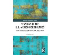 Tensions In The U.S.-Mexico Borderlands: From Border Security To Local Insecurity (Routledge Borderlands Studies)