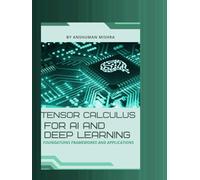 Tensor calculus for ai and deep learning: Foundations frameworks and applications (Math and Artificial Intelligence)