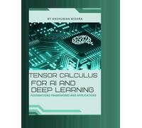 Tensor calculus for ai and deep learning: Foundations frameworks and applications (Math and Artificial Intelligence)