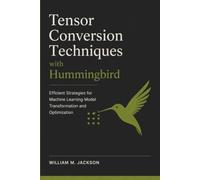 Tensor Conversion Techniques with Hummingbird: Efficient Strategies for Machine Learning Model Transformation and Optimization