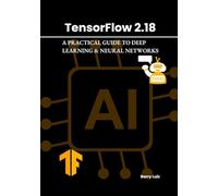 TensorFlow 2.18: A Practical Guide to Deep Learning & Neural Networks