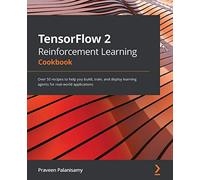 TensorFlow 2 Reinforcement Learning Cookbook: Over 50 recipes to help you build, train, and deploy learning agents for real-world applications