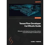 TensorFlow Developer Certificate Guide: Efficiently tackle deep learning and ML problems to ace the Developer Certificate exam