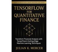 TensorFlow for Quantitative Finance: Deep Learning Models for Financial Markets (Quantitative Python Library Masterclass Series)