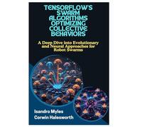 TENSORFLOW’S SWARM ALGORITHMS OPTIMIZING COLLECTIVE BEHAVIORS: A Deep Dive into Evolutionary and Neural Approaches for Robot Swarms