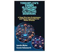 TENSORFLOW’S SWARM ALGORITHMS OPTIMIZING COLLECTIVE BEHAVIORS: A Deep Dive into Evolutionary and Neural Approaches for Robot Swarms
