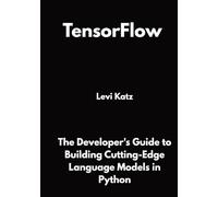 TensorFlow: The Developer's Guide to Building Cutting-Edge Language Models in Python