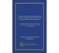 Tentative boiler safety orders prepared by a sub-committee representing various interests related to the manufacture: use, and inspection of boilers, ... commission of the state of California