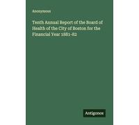 Tenth Annual Report of the Board of Health of the City of Boston for the Financial Year 1881-82