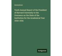 Tenth Annual Report of the President of Harvard University to the Overseers on the State of the Institution for the Academical Year 1834-1835