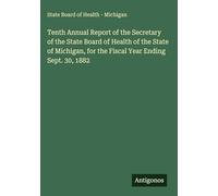 Tenth Annual Report of the Secretary of the State Board of Health of the State of Michigan, for the Fiscal Year Ending Sept. 30, 1882