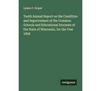 Tenth Annual Report on the Condition and Improvement of the Common Schools and Educational Interests of the State of Wisconsin, for the Year 1858
