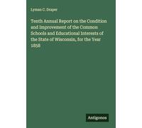 Tenth Annual Report on the Condition and Improvement of the Common Schools and Educational Interests of the State of Wisconsin, for the Year 1858