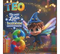 TEO, TON PETIT LUTIN DU HUITIÈME ANNIVERSAIRE: LIVRE PERSONNALISABLE POUR GARÇON OU FILLE DE HUIT ANS - CADEAU ORIGINAL POUR LE HUITIÈME ANNIVERSAIRE ... SOUVENIR DES HUIT PREMIÈRES ANNÉES DE VIE