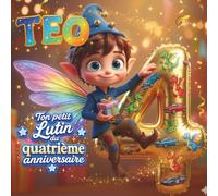 TEO, TON PETIT LUTIN DU QUATRIÈME ANNIVERSAIRE: Livre personnalisable pour garçon ou fille de 4 ans - Un cadeau original pour célébrer le quatrième ... souvenir de cette quatrième année de vie.