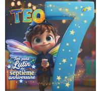 TEO, TON PETIT LUTIN DU SEPTIÈME ANNIVERSAIRE: LIVRE PERSONNALISABLE POUR GARÇON OU FILLE DE SEPT ANS - CADEAU ORIGINAL POUR LE SEPTIÈME ANNIVERSAIRE ... SOUVENIR DES SEPT PREMIÈRES ANNÉES DE VIE