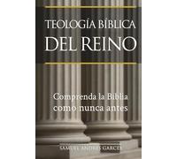 TEOLOGÍA BÍBLICA DEL REINO: Un estudio sistemático y profundo del Reino de Dios en la historia bíblica y cósmica desde la creación hasta la Nueva Jerusalén