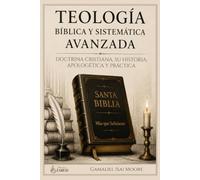 Teología Bíblica y Sistemática Avanzada: Doctrina cristiana, su historia, apologética y aplicación práctica