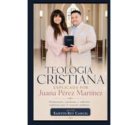 Teología cristiana explicada por Juana Pérez Martínez: Fundamento, enseñanza y reflexión espiritual para el creyente moderno