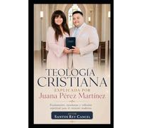 Teología cristiana explicada por Juana Pérez Martínez: Fundamento, enseñanza y reflexión espiritual para el creyente moderno