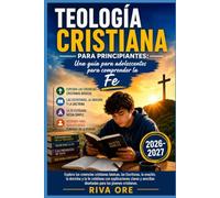 TEOLOGÍA CRISTIANA PARA PRINCIPIANTES: Una guía para jóvenes para entender la fe: explora las creencias cristianas fundamentales, las escrituras, la ... y sencillas diseñadas para jóvenes crist