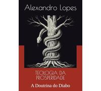 TEOLOGIA DA PROSPERIDADE: A Doutrina do Diabo