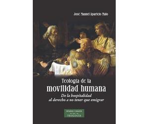 Teología de la movilidad humana. De la hospitalidad al derecho a no tener que emigrar (ESTUDIOS Y ENSAYOS)