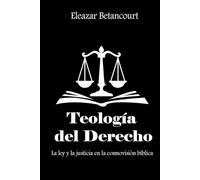 Teología del derecho: La ley y la justicia en la cosmovisión bíblica
