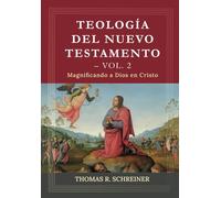 Teologia del Nuevo Testamento - Vol. 2: Magnificando a Dios en Cristo: 4 (Teología Bíblica Thomas Schreiner)