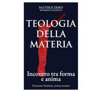 TEOLOGIA DELLA MATERIA: Incontro tra forma e anima