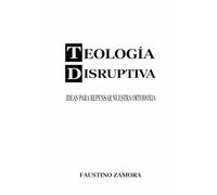 Teología Disruptiva: Ideas para Repensar Nuestra Ortodoxia