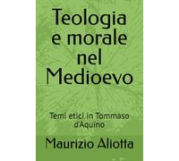 Teologia e morale nel Medioevo: Temi etici in Tommaso d'Aquino