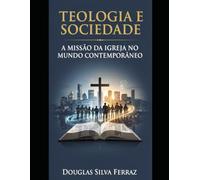 TEOLOGIA E SOCIEDADE:: A MISSÃO DA IGREJA NO MUNDO CONTEMPORÂNEO