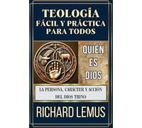 TEOLOGÍA FÁCIL Y PRÁCTICA PARA TODOS (QUIÉN ES DIOS): La persona, carácter y acción del Dios Trino.: LIBRO DE ESTUDIO BÍBLICO