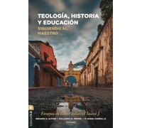 Teología, historia y educación: Siguiendo al Maestro. Ensayos en honor a David Suazo