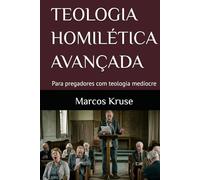 TEOLOGIA HOMILÉTICA AVANÇADA: Para pregadores com teologia medíocre