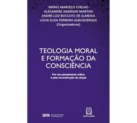 Teologia Moral e Formação da Consciência: Por um Pensamento Crítico e Pela Reconstrução da Utopia (Volume 1)