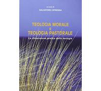 Teologia morale e teologia pastorale. La dimensione pratica della teologia (Saggi e proposte)