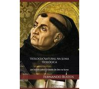 Teologia Natural na Suma Teológica: Um estudo sobre as questões referentes a Deus no início da Summa Theologiae de São Tomás