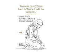Teologia para Quem Não Entende Nada do Assunto: Quem Tem o Direito de Atirar a Primeira Pedra?: A Mulher Adúltera entre o julgamento dos escribas e o supereu de Freud - Teologia para iniciantes
