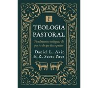 Teologia Pastoral: Fundamental Teológicos Do Que É E Do Que Faz Um Pastor
