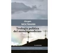 Teologia politica del mondo moderno (Piccola biblioteca teologica)