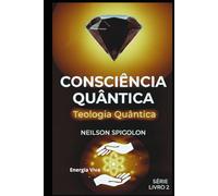 Teologia Quântica: A Dimensão da Teologia da Consciência (Consciência Quântica)