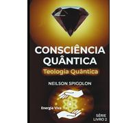 Teologia Quântica: A Dimensão da Teologia da Consciência (Consciência Quântica)