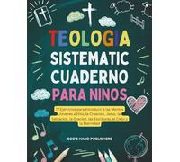 Teologia Sistematica Cuaderno Para Ninos 8 - 13 (Edición en español): 77 Ejercicios para Introducir a las Mentes Jovenes a Dios, la Creacion, Jesus, ... las Escrituras, el Cielo y la Eternidad