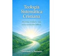 Teología sistemática de la fe cristiana: Conocer a Dios para pensar, vivir y permanecer.