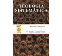 Teologia Sistemática: Estudando a Bíblia por um sistema de assuntos
