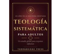 TEOLOGÍA SISTEMÁTICA PARA ADULTOS: Un estudio global para creyentes reflexivos