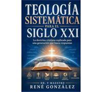 TEOLOGÍA SISTEMÁTICA PARA EL SIGLO XXI: La doctrina cristiana explicada para una generación que busca respuestas (COMPENDIO DE LAS ESCRITURAS)